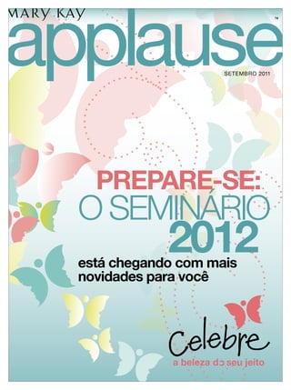 applause
                                          TM




                          SETEMBRO 2011




    PREPARE-SE:
  O SEMINÁRIO
              2012
  está chegando com mais
  novidades para você




               a beleza d seu jeito
 