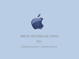 BREVE HISTORIA DE APPLE Por: EDINSON AGUDELO Y CARMEN BONILLA   