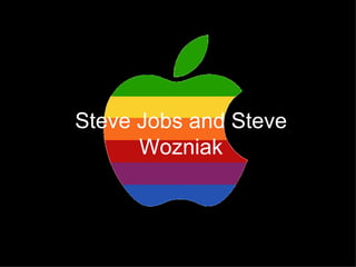 Steve Jobs and Steve Wozniak 