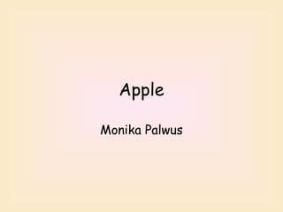Apple
Monika Palwus
 