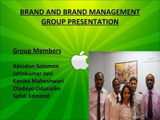 BRAND AND BRAND MANAGEMENT GROUP PRESENTATION Group Members Abiodun Solomon Jatinkumar Jani  Kanika Maheshwari Oladayo Odunaike Safali Edmond  