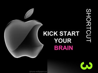 SHORTCUT   3 KICK START    YOUR    BRAIN 
