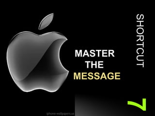 SHORTCUT   7 MASTER  THE  MESSAGE 