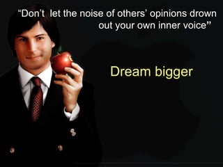 Dream bigger  “ Don’t  let the noise of others’ opinions drown    out your own inner voice ”   