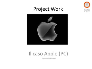 Project Work




Il caso Apple (PC)
     Giampaolo Amodei
 