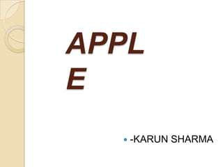 APPL
E
     -KARUN SHARMA
 
