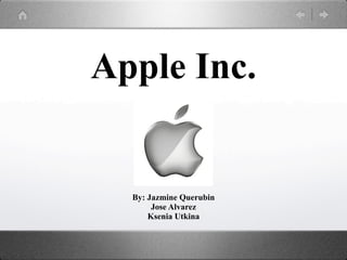 Apple Inc.


  By: Jazmine Querubin
       Jose Alvarez
      Ksenia Utkina
 
