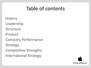 Table of contents
History
Leadership
Structure
Product
Company Performance
Strategy
Competitive Strengths
International Strategy
                                Think different.
 