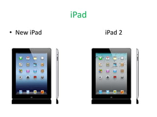 iPad
• New iPad          iPad 2
 