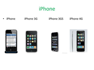 iPhone
• iPhone   iPhone 3G      iPhone 3GS   iPhone 4G
 