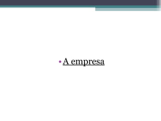 • A empresa
 
