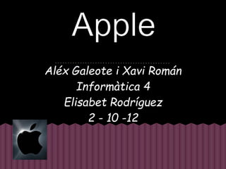 Aléx Galeote i Xavi Román
      Informàtica 4
   Elisabet Rodríguez
        2 - 10 -12
 