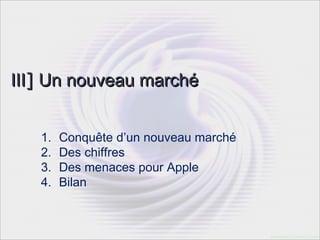 III] Un nouveau marché


   1.   Conquête d’un nouveau marché
   2.   Des chiffres
   3.   Des menaces pour Apple
   4.   Bilan
 