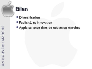 Bilan
Diversification
Publicité,et innovation
Apple se lance dans de nouveaux marchés
 
