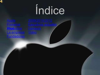 Índice
Apple        2009/2010/2012
Primeros     Ejecutivos actuales
Productos
años         Censura
La empresa   Video
Fundadores
 