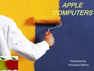 APPLE
COMPUTERS




    Presented By-
   Himanshu Mishra
 