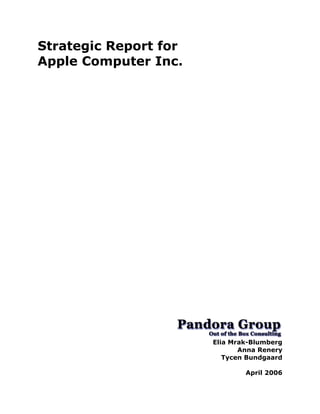 Strategic Report for
Apple Computer Inc.




                       Elia Mrak-Blumberg
                              Anna Renery
                          Tycen Bundgaard

                               April 2006
 