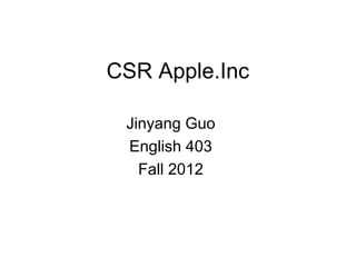 CSR Apple.Inc

 Jinyang Guo
 English 403
   Fall 2012
 