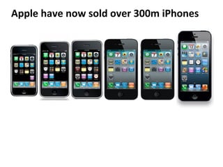 Apple	
  have	
  now	
  sold	
  over	
  300m	
  iPhones	
  
 
