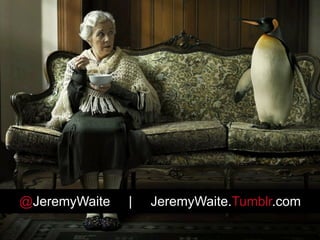 @JeremyWaite | JeremyWaite.Tumblr.com	
  
 