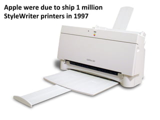 Apple	
  were	
  due	
  to	
  ship	
  1	
  million	
  
StyleWriter	
  printers	
  in	
  1997	
  
 