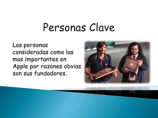 Las personas
consideradas como las
mas importantes en
Apple por razones obvias
son sus fundadores.
 
