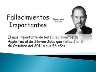 El mas importante de los fallecimientos de
Apple fue el de Steven Jobs que falleció el 5
de Octubre del 2011 a sus 56 años
 