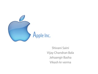 Apple Inc.
Shivani Saini
Vijay Chandran Bala
Jehaangir Basha
Vikash kr verma
 