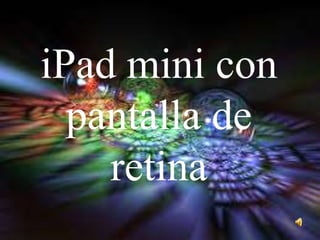 iPad mini con
pantalla de
retina

 