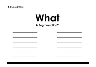 Stop and Think!

What
is Segmentation?
________________________

________________________

________________________

_____...