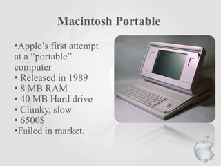 Macintosh Portable
•Apple‟s first attempt
at a “portable”
computer
• Released in 1989
• 8 MB RAM
• 40 MB Hard drive
• Clunky, slow
• 6500$
•Failed in market.
23
 