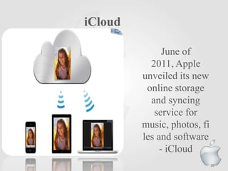 iCloud
June of
2011, Apple
unveiled its new
online storage
and syncing
service for
music, photos, fi
les and software
- iCloud
30
 