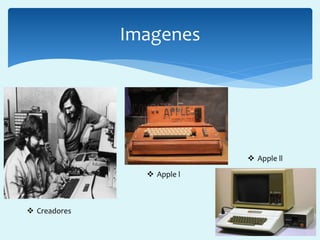 Imagenes
 Creadores
 Apple l
 Apple ll
 