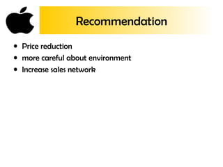Recommendation
• Price reduction
• more careful about environment
• Increase sales network
 