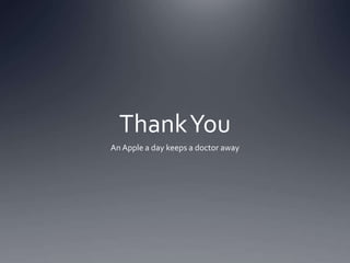 Thank You 
An Apple a day keeps a doctor away 
