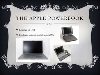 THE APPLE POWERBOOK
 Released in 1991
 Produced various models until 2006
 