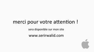 merci	
  pour	
  votre	
  aEen2on	
  !	
  	
  
sera	
  disponible	
  sur	
  mon	
  site	
  	
  
www.serirwalid.com	
  
 