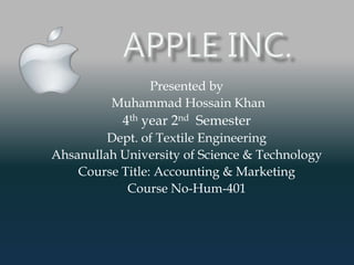 Presented by
Muhammad Hossain Khan
4th year 2nd Semester
Dept. of Textile Engineering
Ahsanullah University of Science & Technology
Course Title: Accounting & Marketing
Course No-Hum-401
 