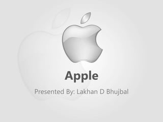 Apple
Presented By: Lakhan D Bhujbal
 