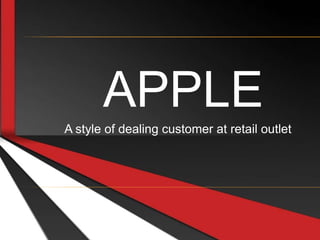 APPLE
A style of dealing customer at retail outlet
 