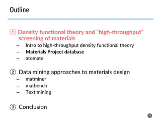 Outline
12
①  Density functional theory and “high-throughput”
screening of materials
–  Intro to high-throughput density functional theory
–  Materials Project database
–  atomate
②  Data mining approaches to materials design
–  matminer
–  matbench
–  Text mining
③  Conclusion
 