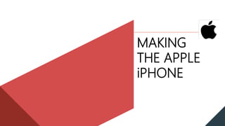 MAKING
THE APPLE
iPHONE
 