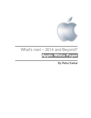 What’s next – 2014 and Beyond?
Apple White Paper
By Rahul Sarkar
 