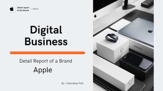 Digital
Business
Apple
Detail report
of the Brand
| APPLE
Detail Report of a Brand
By- Yashodeep Patil
 