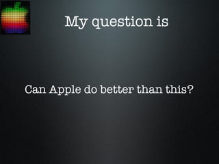 My question is



Can Apple do better than this?
 