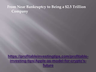 From Near Bankruptcy to Being a $2.5 Trillion
Company
 