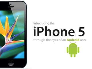 introducing the


iPhone 5
through the eyes of an Android user
 