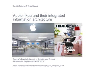 Europe's Fourth Information Architecture Summit Amsterdam, September 26-27 2008 Paper available at http://davidepotente.com/apple_ikea_integrated_ia.pdf Davide Potente & Erika Salvini   -----------------------------------------   Apple, Ikea and their integrated  information architecture 