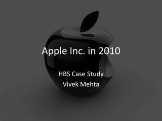 Apple Inc. in 2010

   HBS Case Study
    Vivek Mehta
 