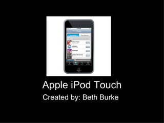 Apple iPod Touch Created by: Beth Burke 